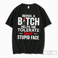 Premium Being A Bitch Helps Me Tolerate Your Stupid Face Tee