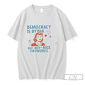 Premium Democracy Is Dying But Hey Nice Fireworks Fourth Of July Protest Tee T Shirts