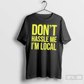 Premium Dont Hassle Me Im Local Tee