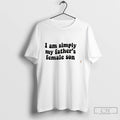 Premium I Am Simply My Fathers Female Son Tee