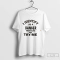 Premium I Identify As A Danger Pronouns Are Try Me Tee