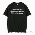 Premium Of Course My Nipples Are Pierced I Am Hot And Gay Tee T Shirts