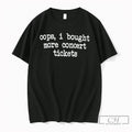 Premium Oops I Bought More Concert Tickets Tee