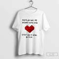 Premium Replacing My Heart With Lego Step On It Now Bitch Tee T Shirts Sweater