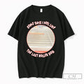 Premium Some Days I Feel Like The Last Roller Dog Tee