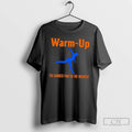 Premium Warm Up The Hardest Part Of The Workout Tee