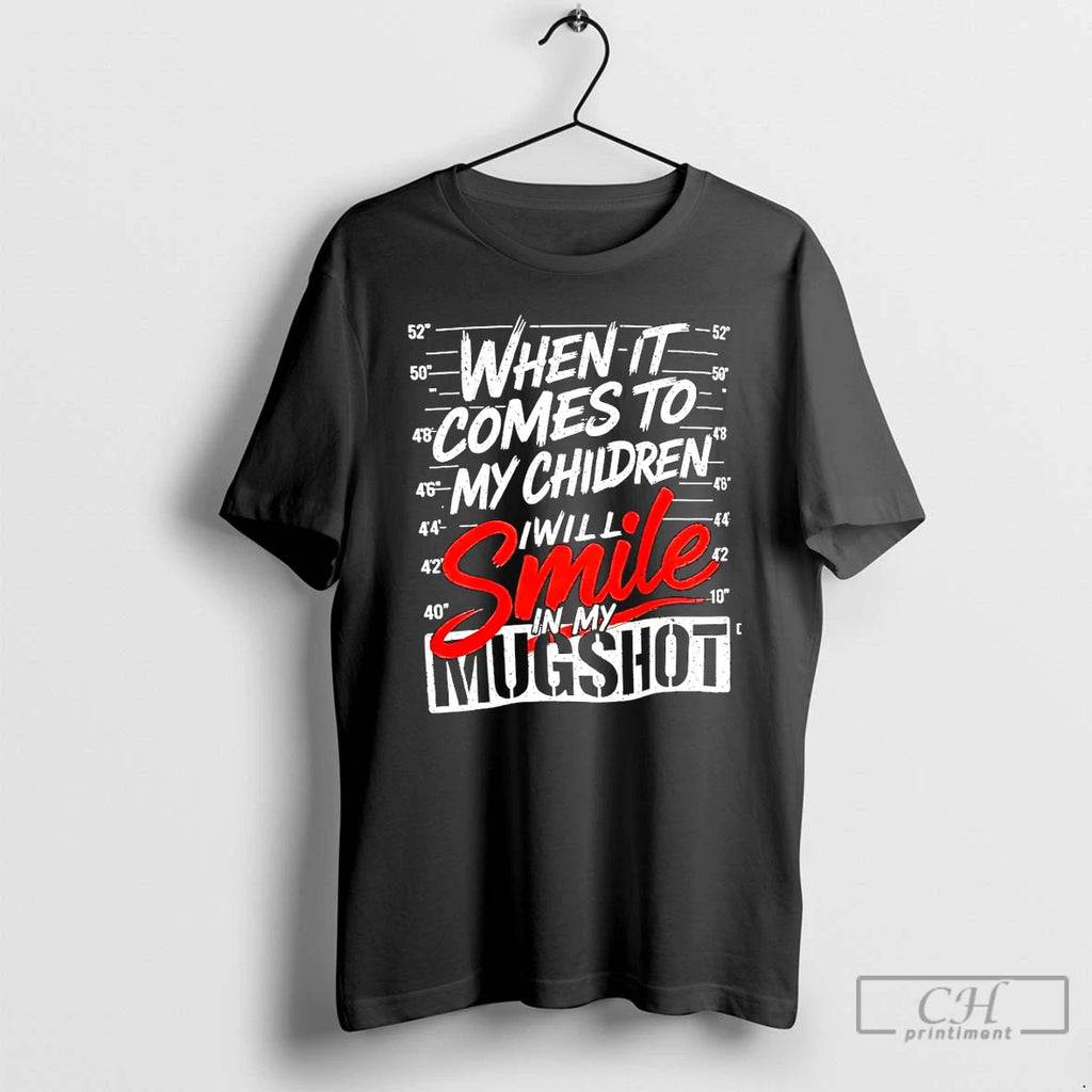 Premium When It Comes To My Children I Will Smile In My Mugshot T Shirts
