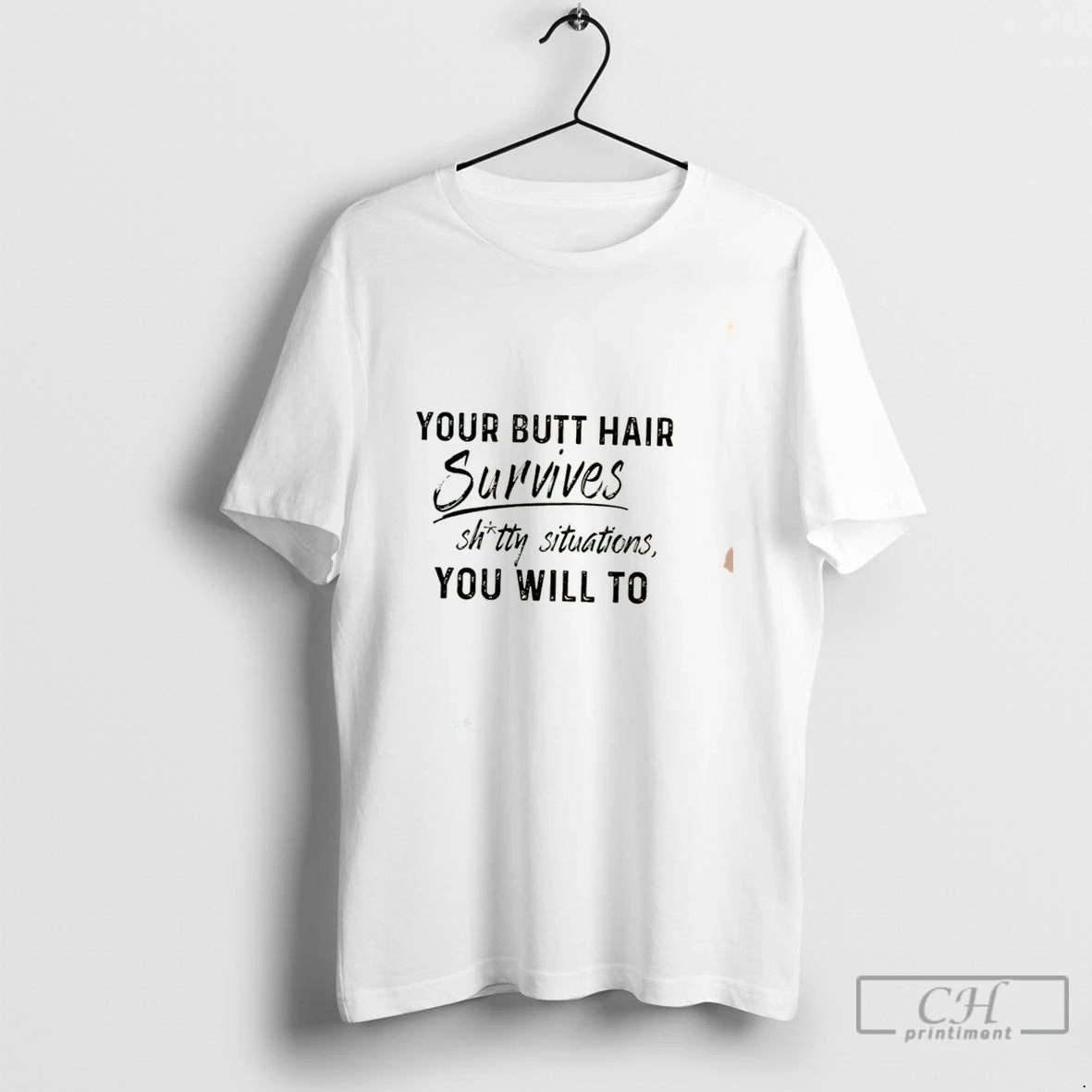 Premium Your Butt Hair Survives Shitty Situations You Will To Tee