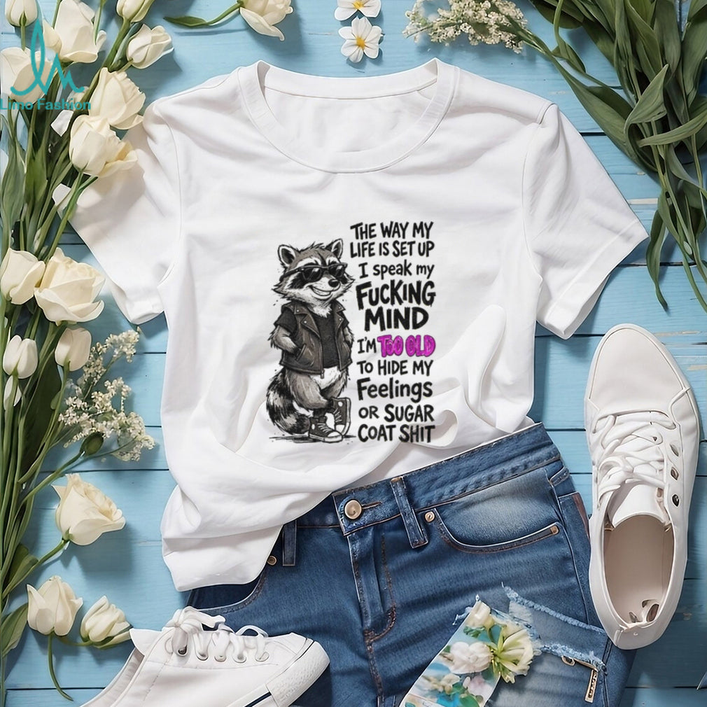 Raccoon Animal Shirt The Way My Life Is Set Up I Speak My Fucking Mind Too Old