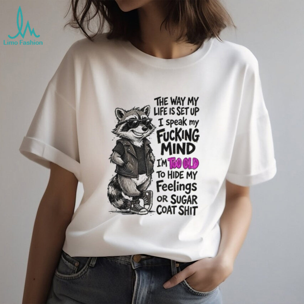 Raccoon Animal Shirt The Way My Life Is Set Up I Speak My Fucking Mind Too Old