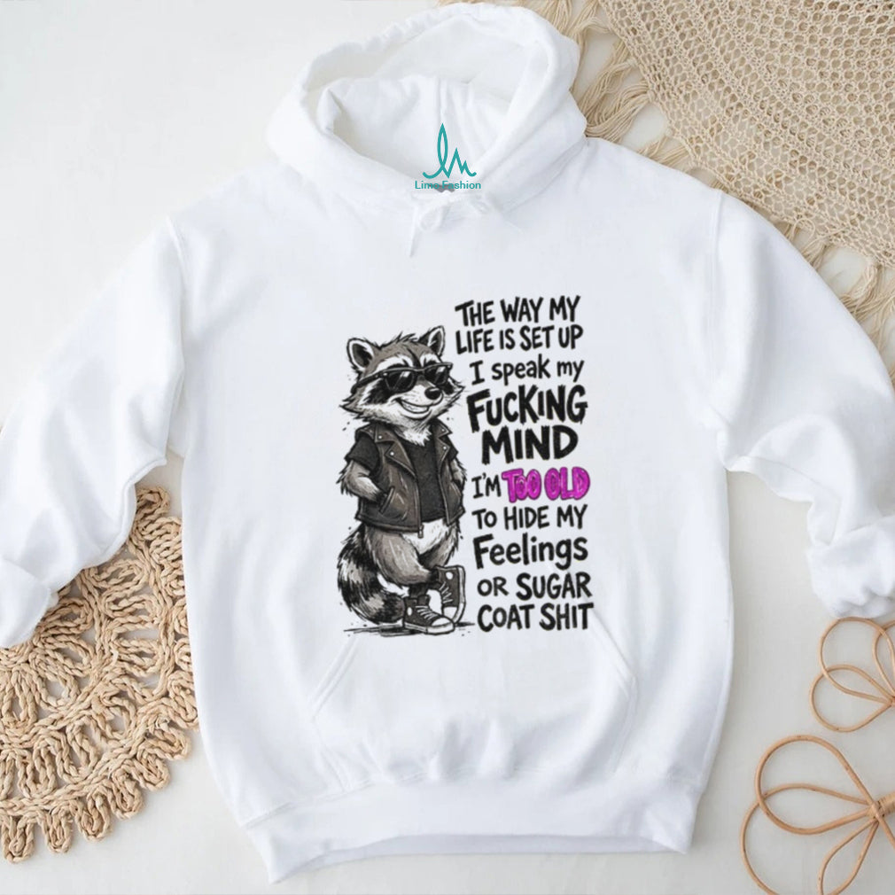Raccoon Animal Shirt The Way My Life Is Set Up I Speak My Fucking Mind Too Old