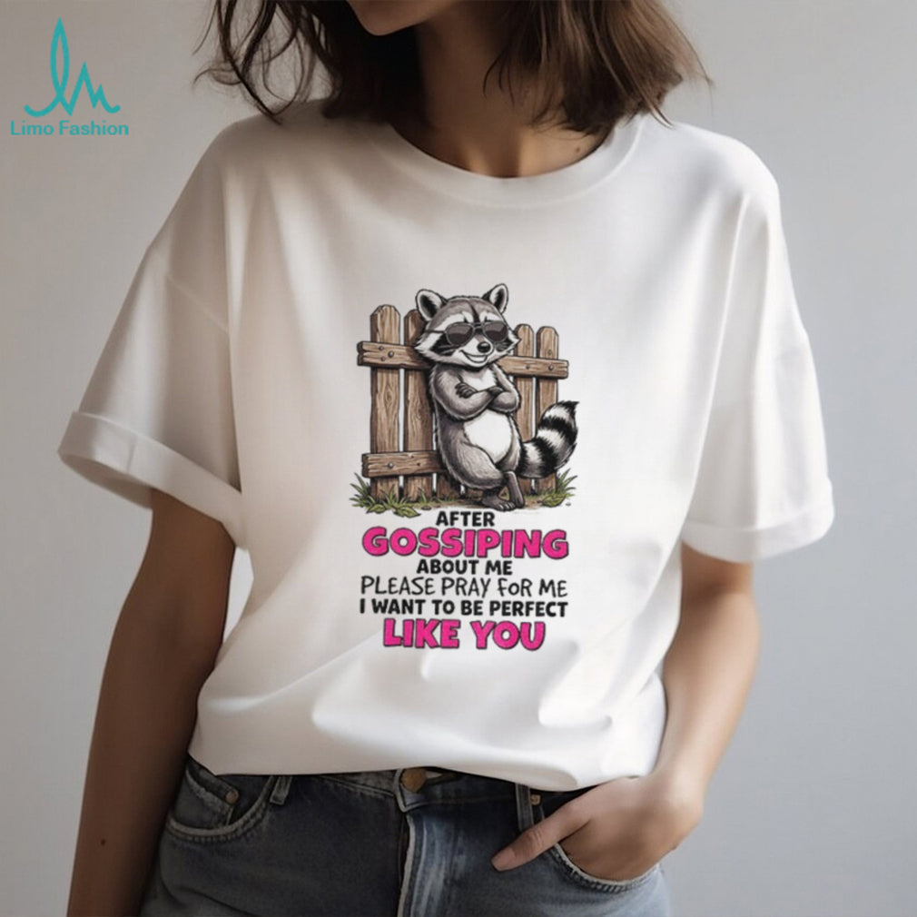 Raccoon Fence After Gossiping about me please pray for me i want to be perfect shirt