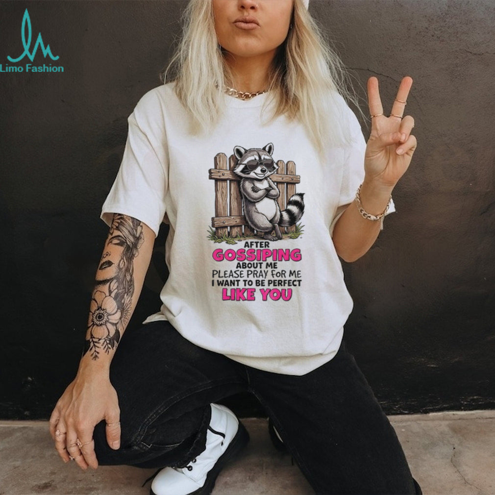 Raccoon Fence After Gossiping about me please pray for me i want to be perfect shirt