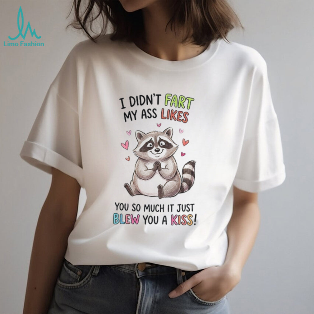 Raccoon Joke I Didn’t Fart My Ass Likes You So Much It Just Blew A Kiss Shirt