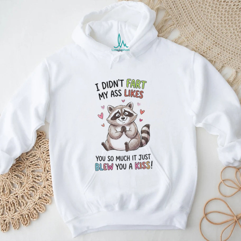 Raccoon Joke I Didn’t Fart My Ass Likes You So Much It Just Blew A Kiss Shirt