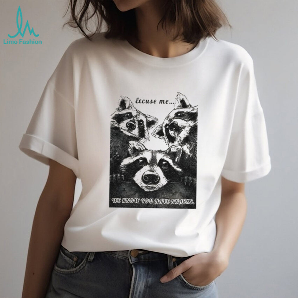 Raccoons Excuse me we know you have snacks shirt
