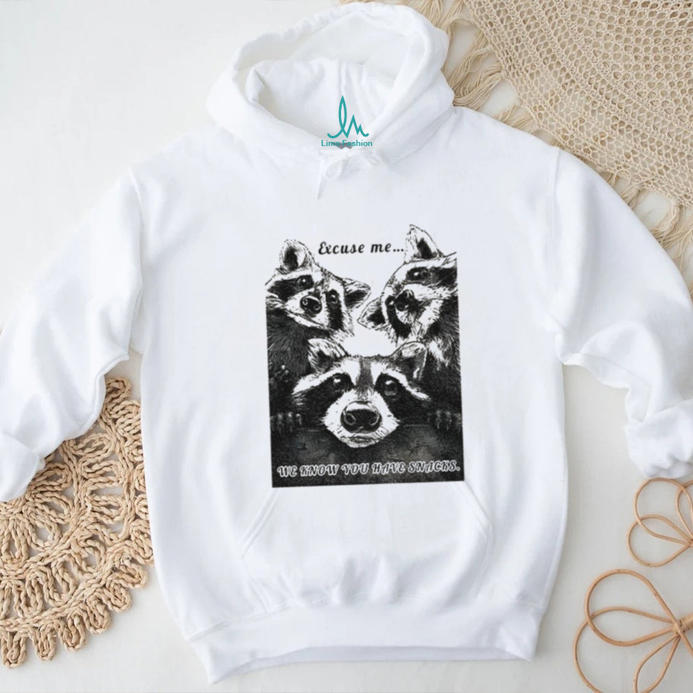 Raccoons Excuse me we know you have snacks shirt
