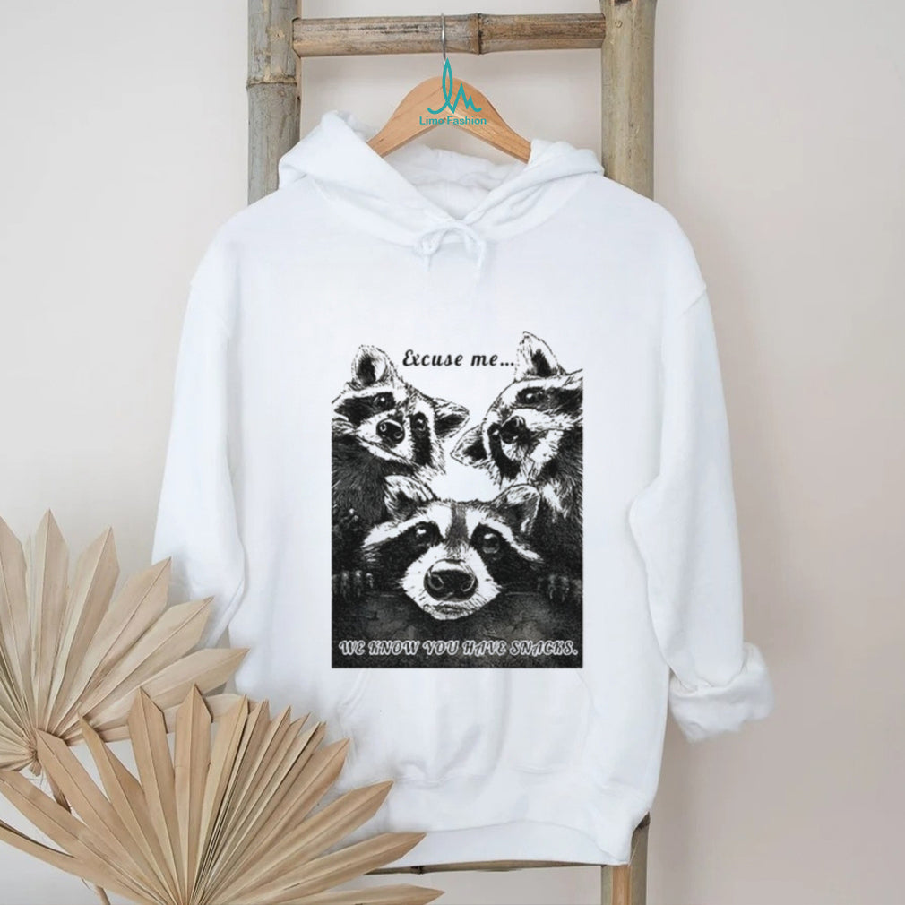 Raccoons Excuse me we know you have snacks shirt