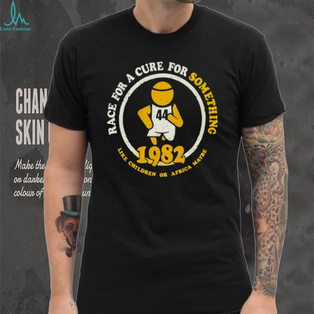 Race For A Cure For Something Like Children Or Africa Maybe 1982 Shirt