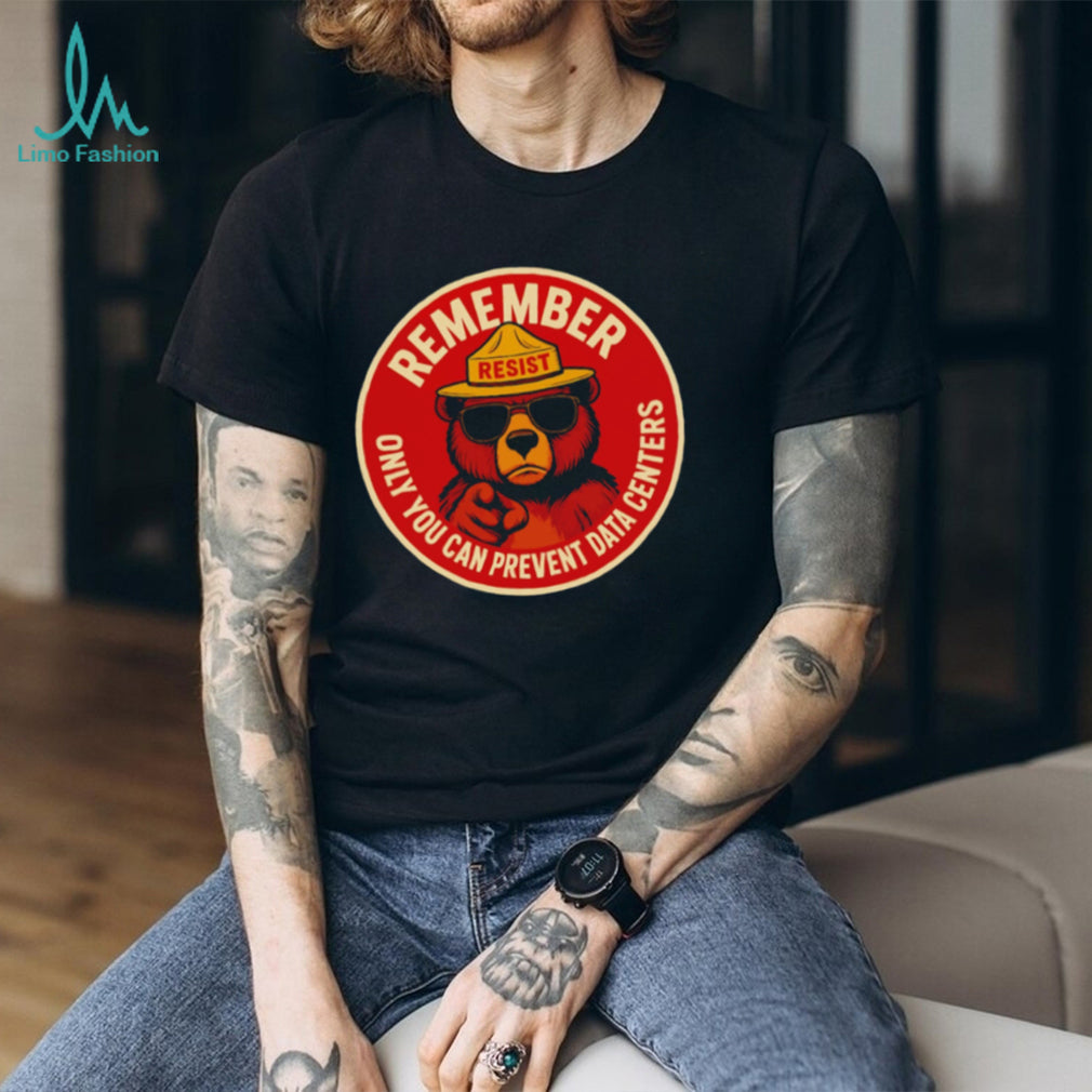Remember Resist Only You Can Prevent Data Centers Bear shirt