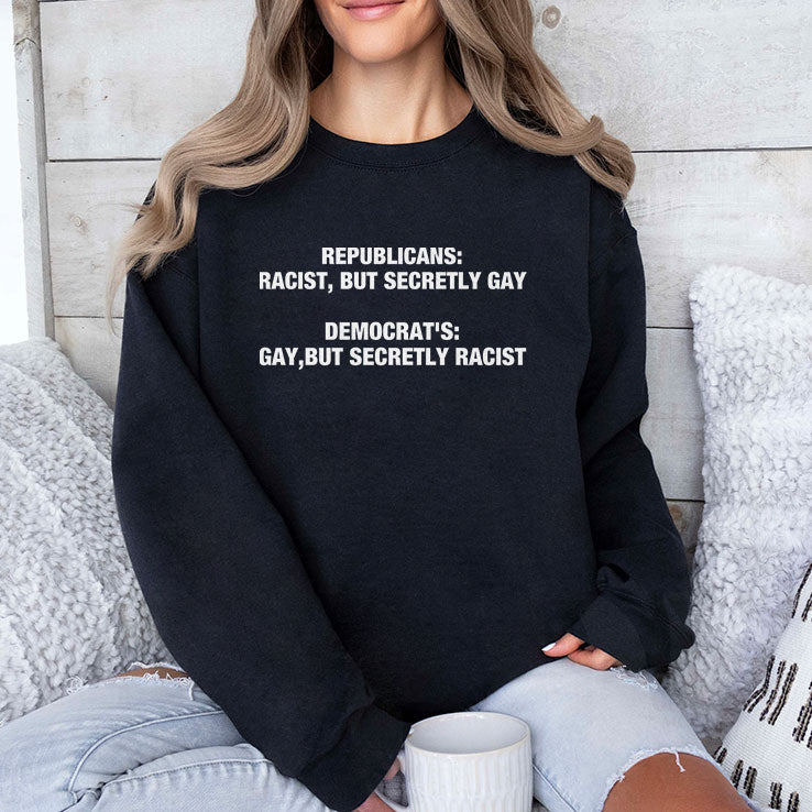 Republicans Racist But Secretly Gay Democrats Gay But Secretly Racist T Shirt
