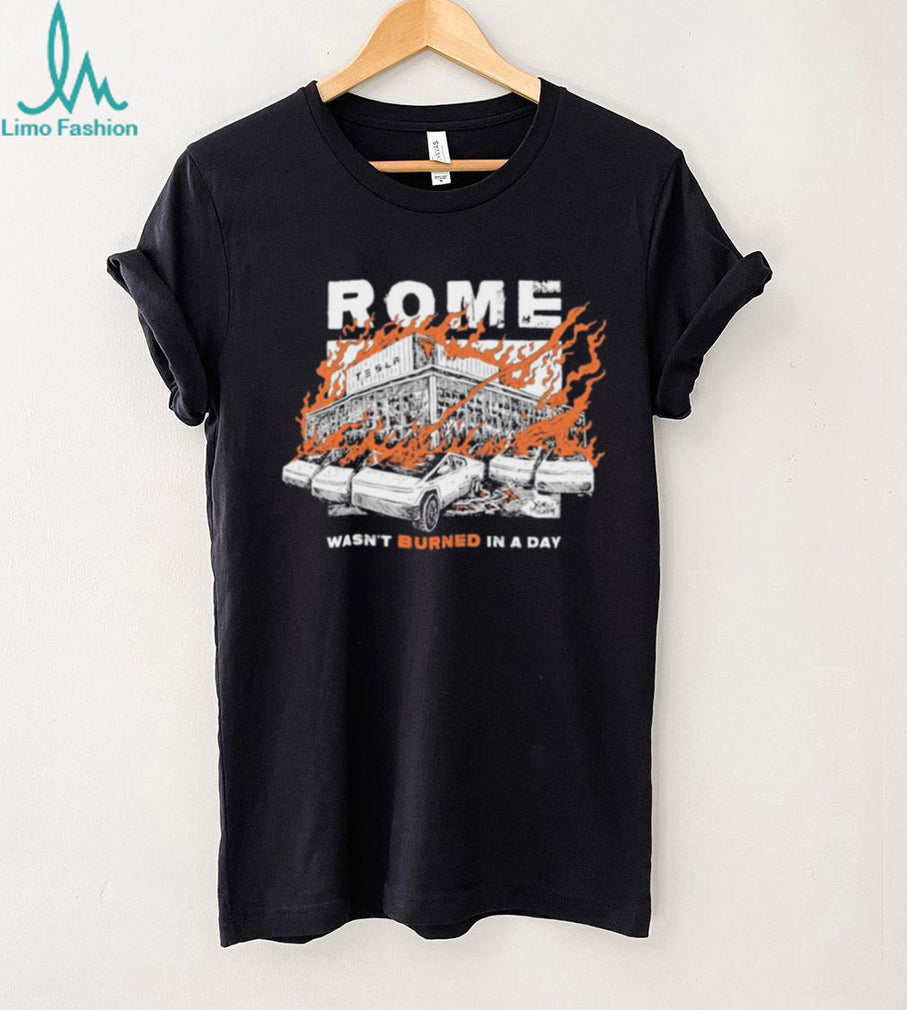 Rome Wasn’t Burned In A Day shirt