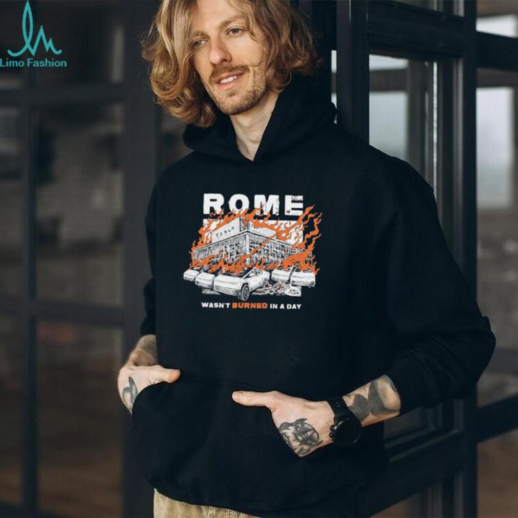 Rome Wasn’t Burned In A Day shirt