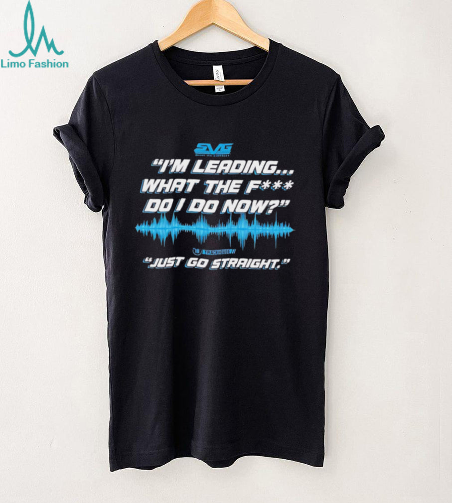 SVG I’m leading what the fuck do I do now just go straight shirt