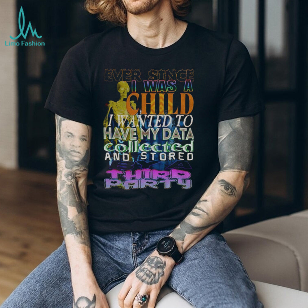 Skeleton Ever Since I Was A Child I Wanted To Have My Data Collected Shirt