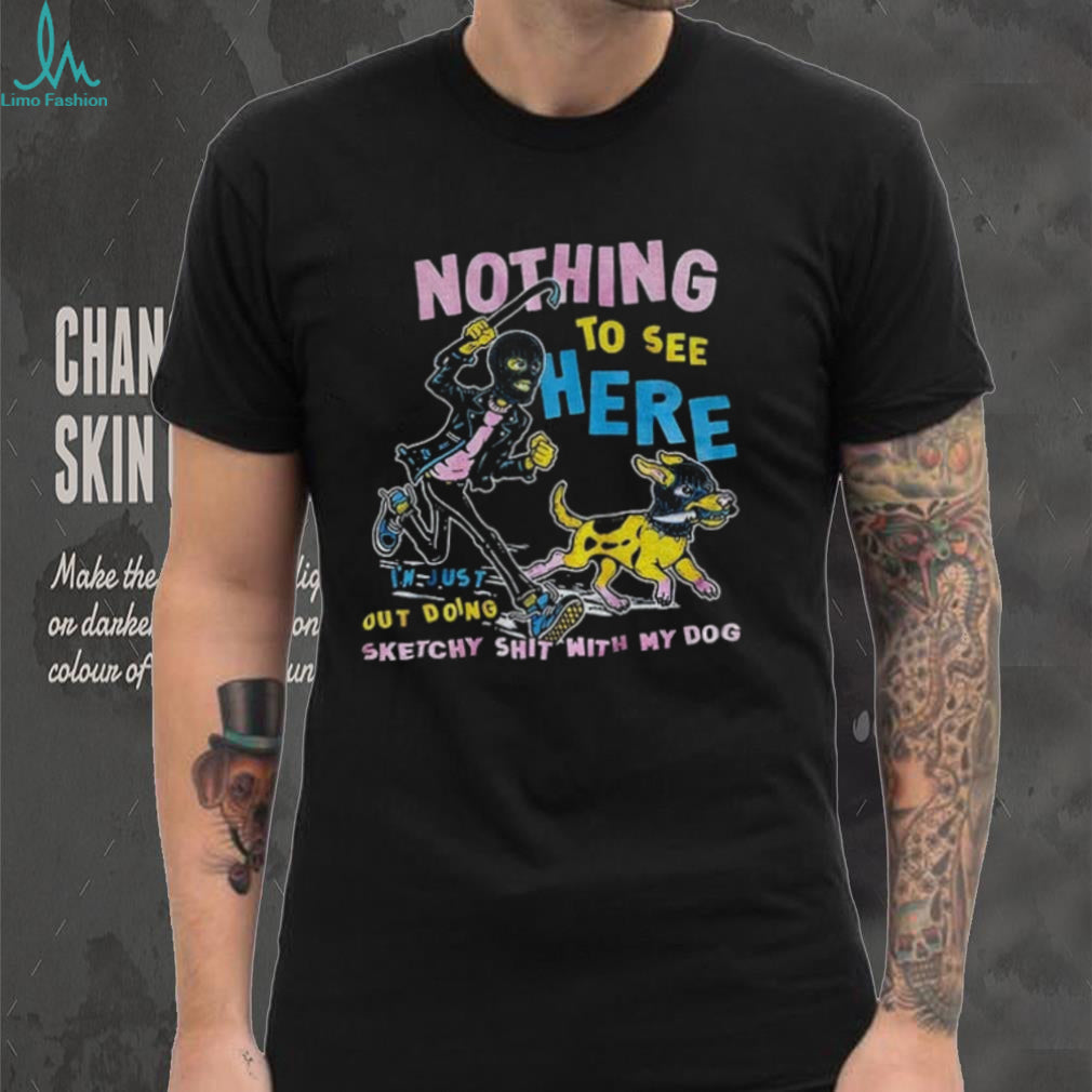 Ski Mask Criminal Man And Dog Nothing To See Here I’m Just Out Doing Sketchy Shit Shirt