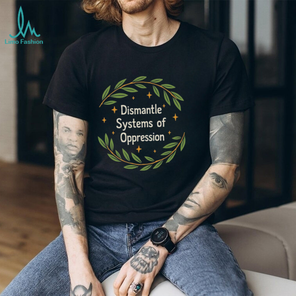 Social Justice Activism Dismantle Systems Of Oppression Shirt