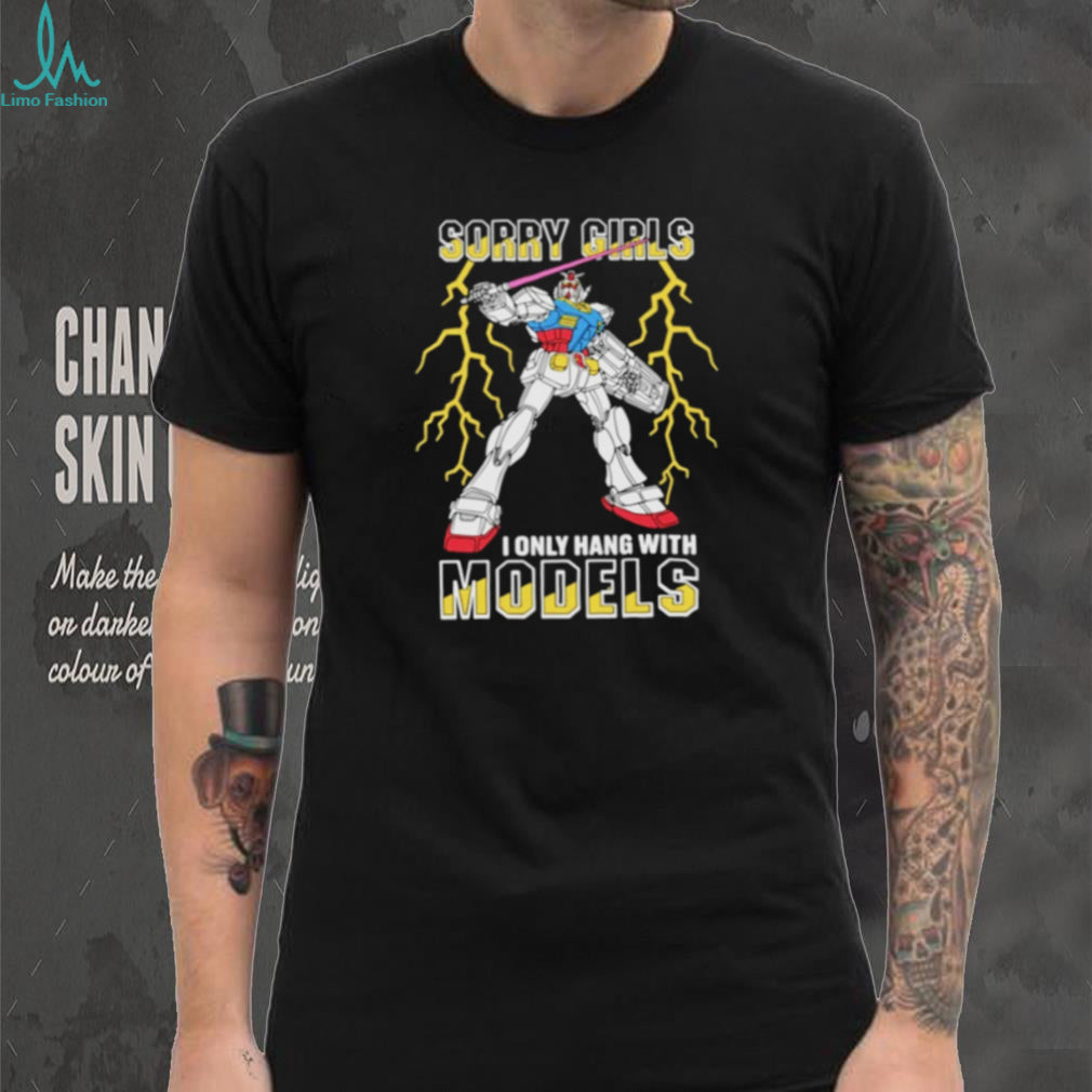 Sorry Girls I Only Hang With Mech Models Shirt