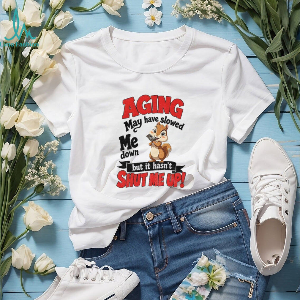 Squirrel Animal Shirt Aging May Have Slowed Me Down But It Hasn’t Shut Me Up