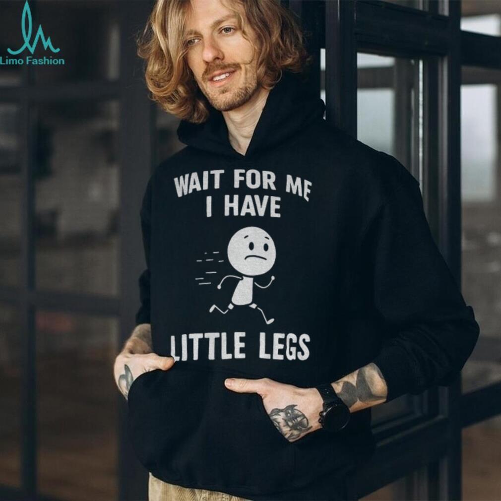Stick Figure Character Casual Tee Wait For Me I Have Little Legs Funny shirt