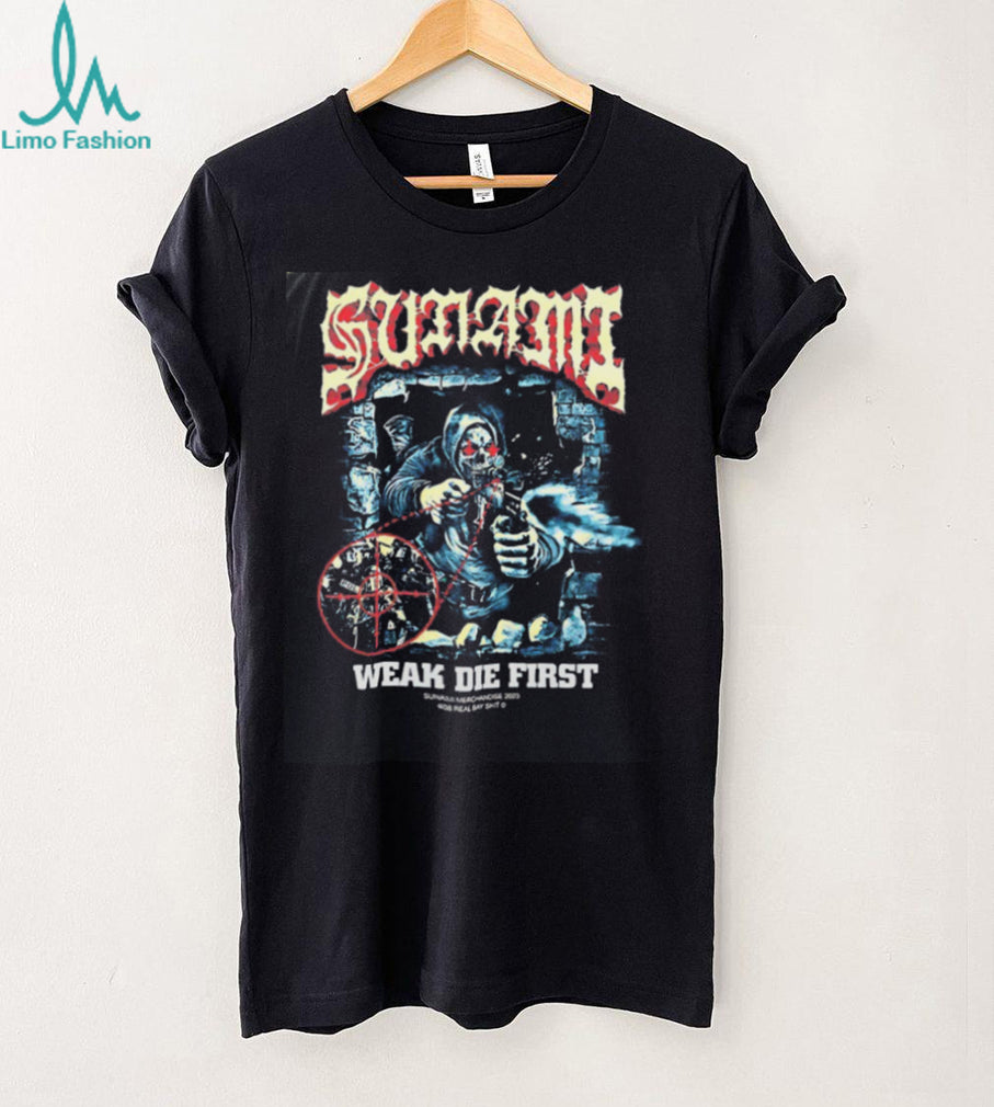 Sunami Weak Die First 408 Real Bay Shit shirt