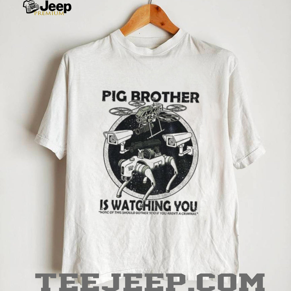 Surveillance Drone Robot Pig Brother Is Watching You None Of This Should Shirt