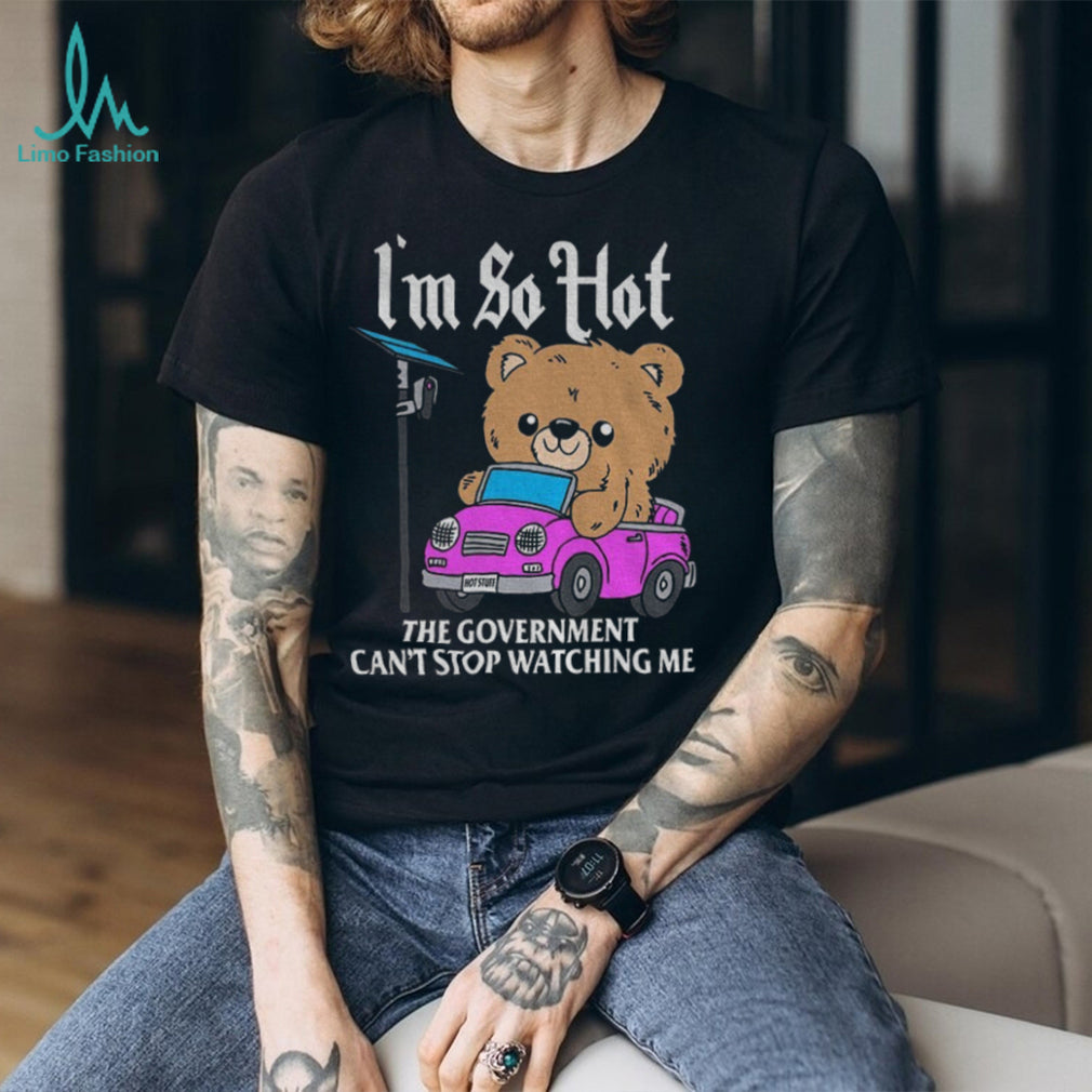 Teddy bear driving pink car with camera sign I’m so hot the government can’t flock camera shirt