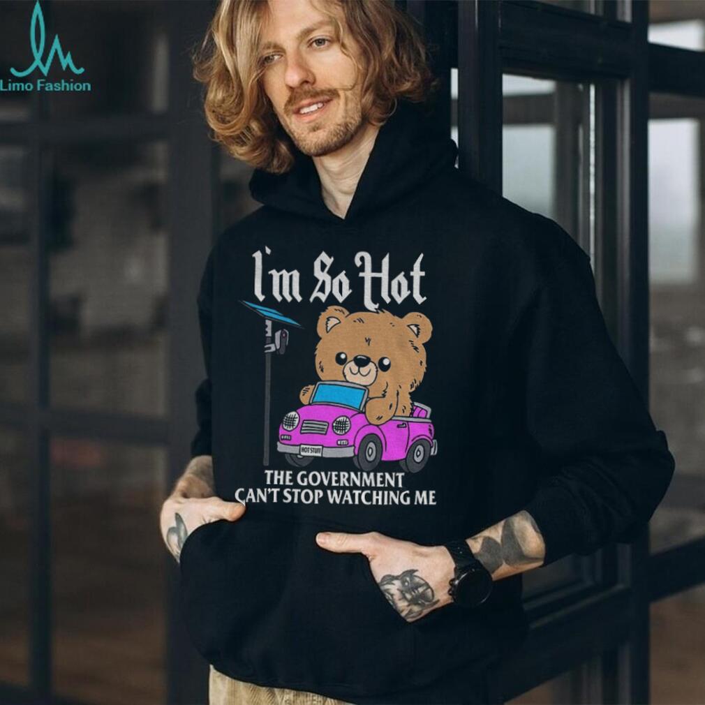 Teddy bear driving pink car with camera sign I’m so hot the government can’t flock camera shirt