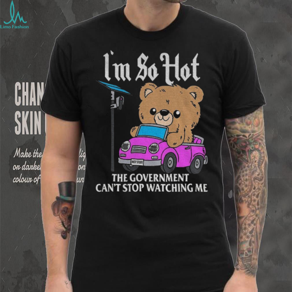 Teddy bear driving pink car with camera sign I’m so hot the government can’t flock camera shirt