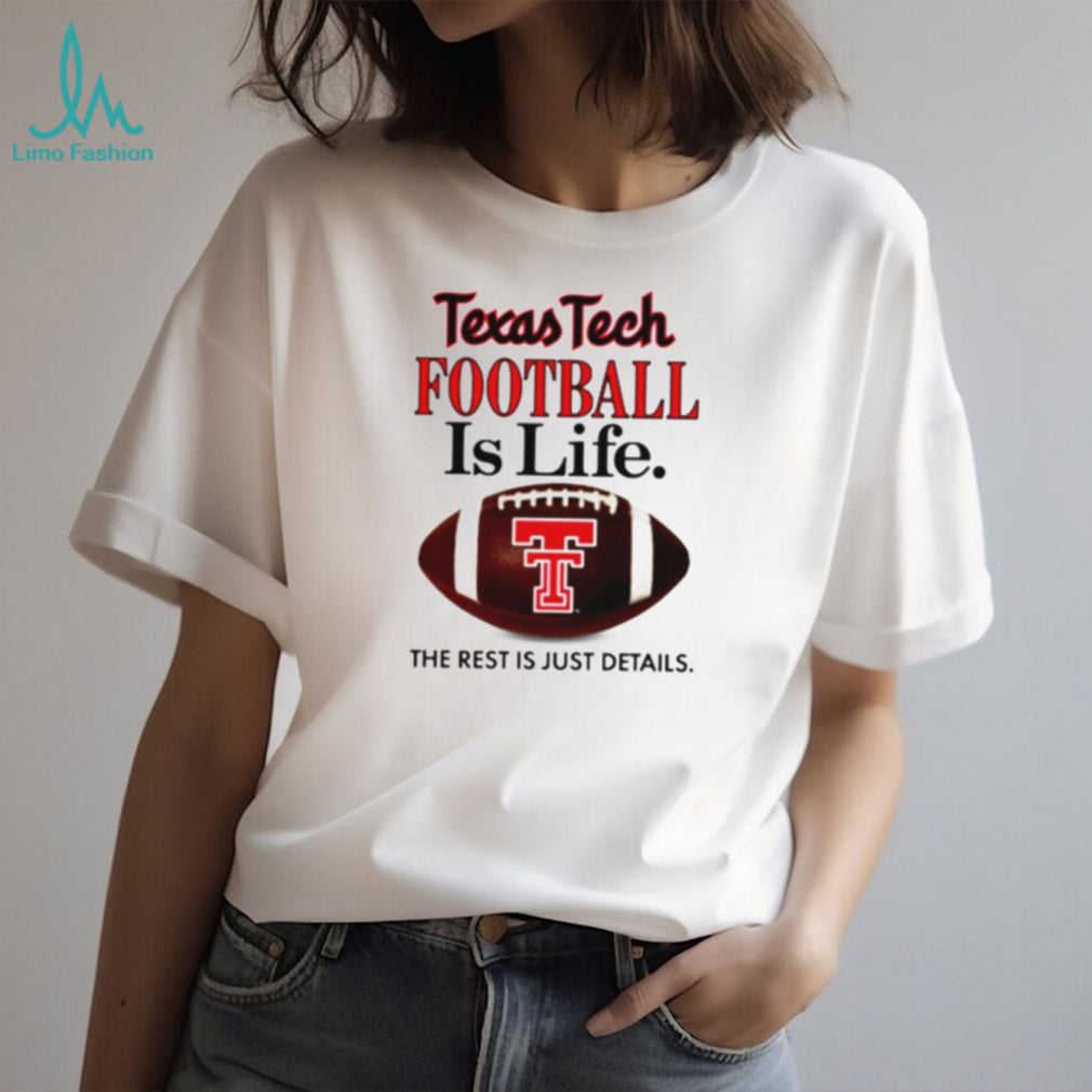 Texas Tech Football Is Life The Rest Is Just Details shirt