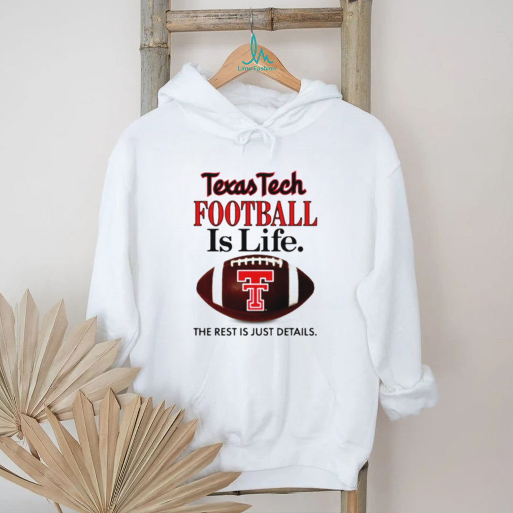 Texas Tech Football Is Life The Rest Is Just Details shirt
