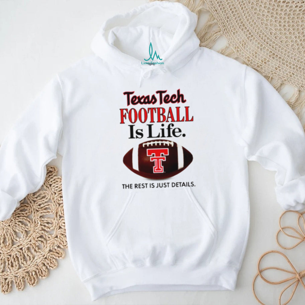 Texas Tech Football Is Life The Rest Is Just Details shirt