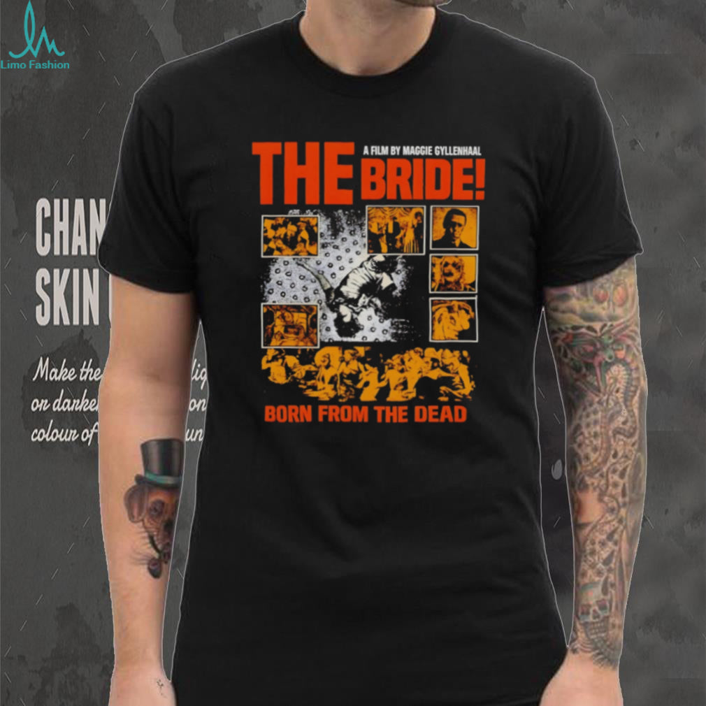 The Bride A Film by Maggie Gyllenhaal Born from the Dead shirt
