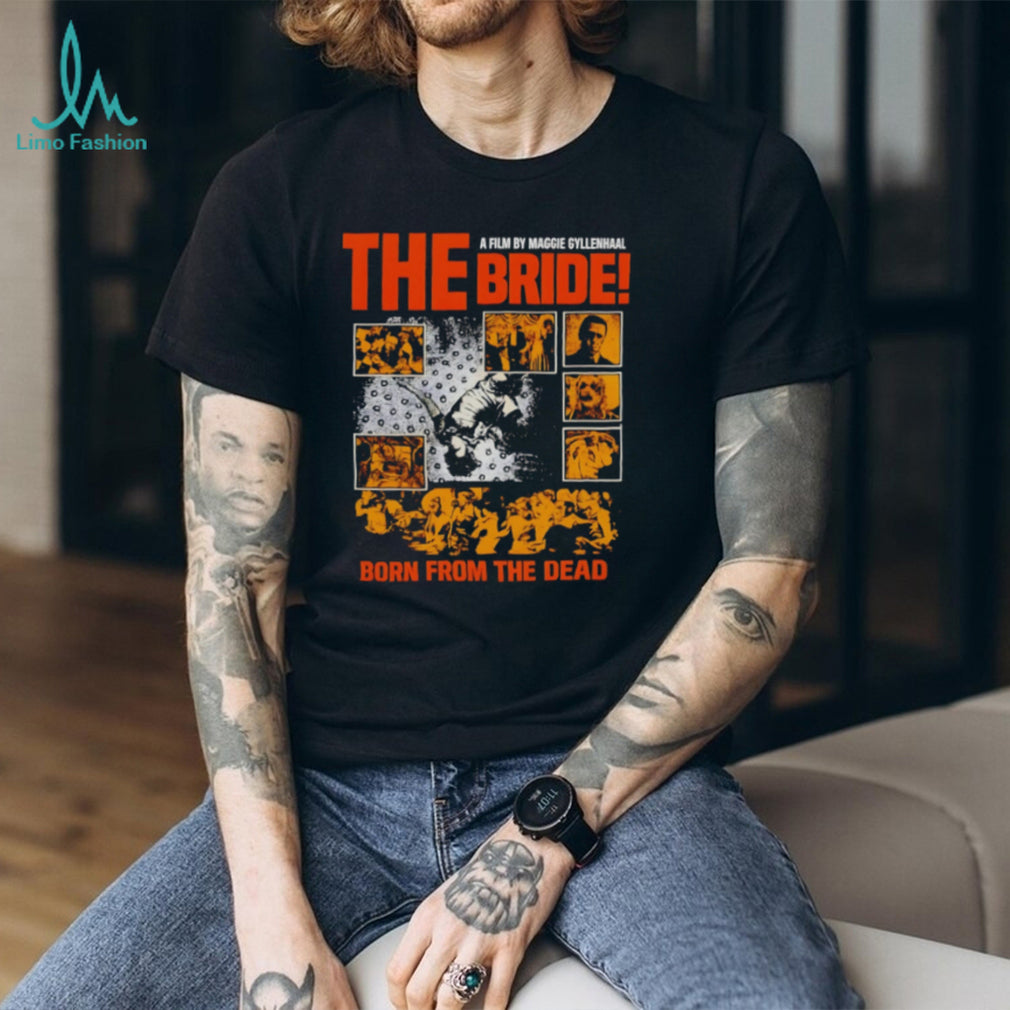 The Bride A Film by Maggie Gyllenhaal Born from the Dead shirt