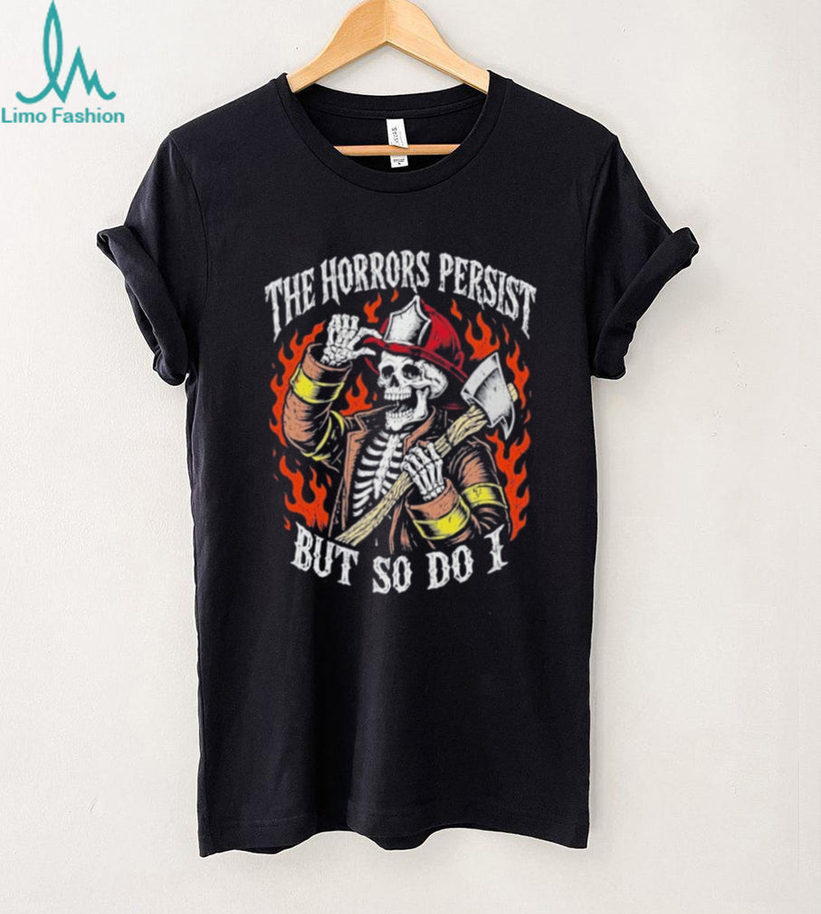 The Horrors Persist but so do I Skeleton Firefighter shirt