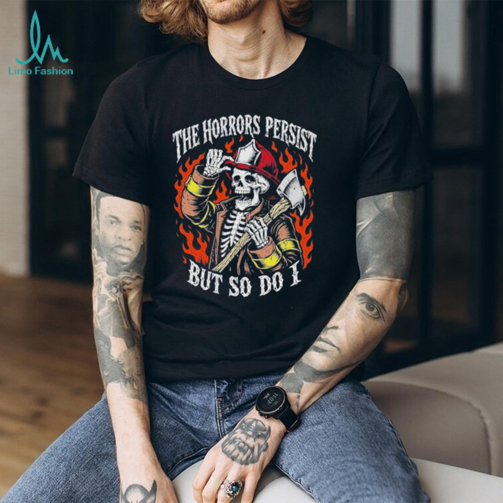 The Horrors Persist but so do I Skeleton Firefighter shirt