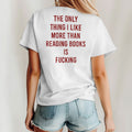 The Only Thing I Like More Than Reading Books Is Fucking T Shirt