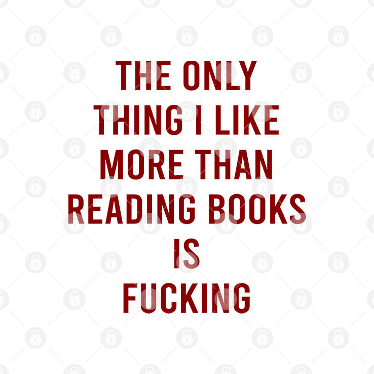 The Only Thing I Like More Than Reading Books Is Fucking T Shirt