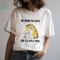 Tiger And Small Cat Be Kind To Cats Or I’ll Kill You Animal Lover Shirt