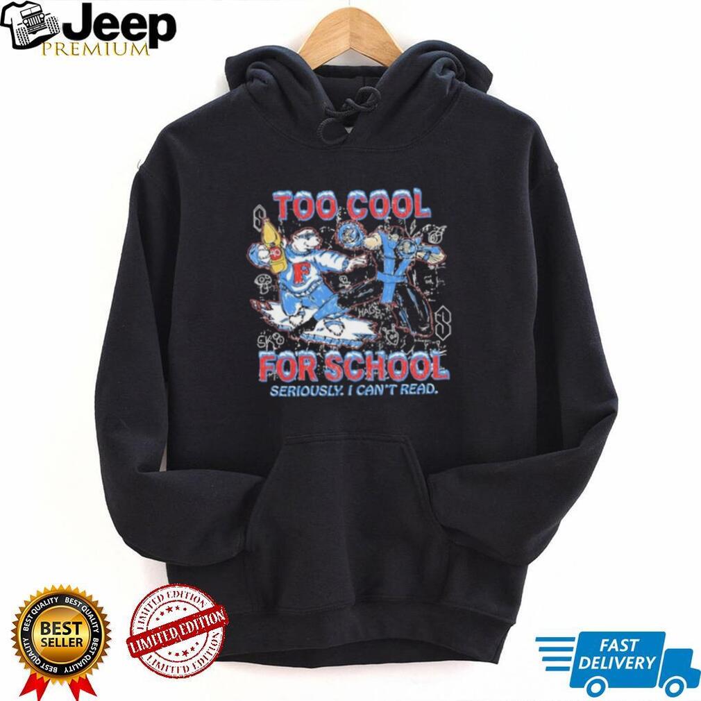 Too Cool for School Seriously I Can’t Read Shirt